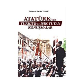 Atatürk’ten Türkiye’ye Işık Tutan Konuşmalar - Harika Yamak
