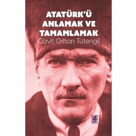Atatürk'ü Anlamak ve Tamamlamak - Cavit Orhan Tütengil