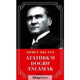 Atatürk'ü Doğru Anlamak - Ahmet okutan