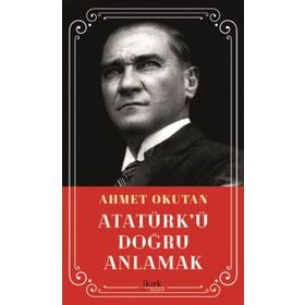 Atatürk'ü Doğru Anlamak - Ahmet okutan