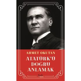 Atatürk'ü Doğru Anlamak - Ahmet okutan