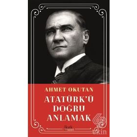 Atatürk'ü Doğru Anlamak - Ahmet okutan