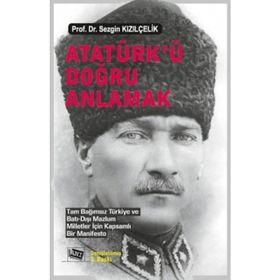 Atatürk’ü Doğru Anlamak - Sezgin Kızılçelik
