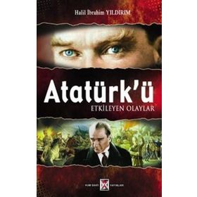 ATATÜRK'Ü ETKILEYEN OLAYLAR - HALIL İBRAHİM YILDIRIM
