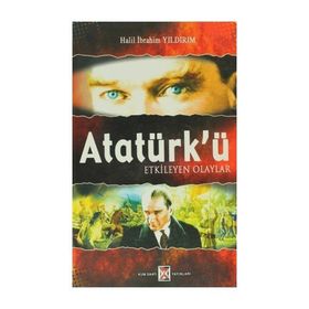 ATATÜRK'Ü ETKILEYEN OLAYLAR - HALIL İBRAHİM YILDIRIM