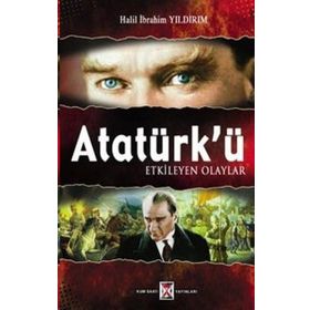 ATATÜRK'Ü ETKILEYEN OLAYLAR - HALIL İBRAHİM YILDIRIM