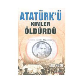 ATATÜRK'Ü KIMLER ÖLDÜRDÜ? - ALI KUZU