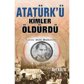 ATATÜRK'Ü KIMLER ÖLDÜRDÜ? - ALI KUZU