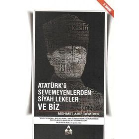 Atatürk'ü Sevmeyenlerden Siyah Lekeler ve Biz - Mehmet Arif Demirer