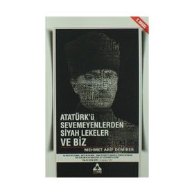 Atatürk'ü Sevmeyenlerden Siyah Lekeler ve Biz - Mehmet Arif Demirer