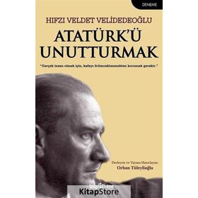 Atatürk’Ü Unutturmak - Hıfzı Veldet Velidedeoğlu