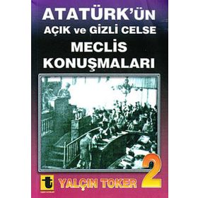 ATATÜRK'ÜN AÇIK VE GIZLI CELSE MECLIS KONUŞMALARI-2 - YALÇIN TOKER