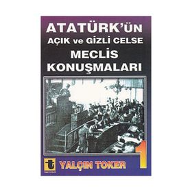 ATATÜRK'ÜN AÇIK VE GIZLI CELSE MECLIS KONUŞMALARI-3 - YALÇIN TOKER