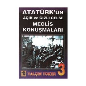 ATATÜRK'ÜN AÇIK VE GIZLI CELSE MECLIS KONUŞMALARI-3 - YALÇIN TOKER