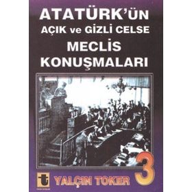 ATATÜRK'ÜN AÇIK VE GIZLI CELSE MECLIS KONUŞMALARI-3 - YALÇIN TOKER