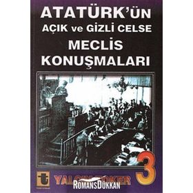 ATATÜRK'ÜN AÇIK VE GIZLI CELSE MECLIS KONUŞMALARI-3 - YALÇIN TOKER