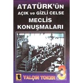 ATATÜRK'ÜN AÇIK VE GIZLI CELSE MECLIS KONUŞMALARI-3 - YALÇIN TOKER