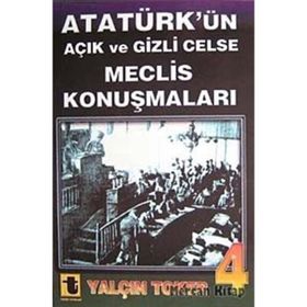 ATATÜRK'ÜN AÇIK VE GIZLI CELSE MECLIS KONUŞMALARI 4 - YALÇIN TOKER