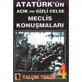 ATATÜRK'ÜN AÇIK VE GIZLI CELSE MECLIS KONUŞMALARI 4 - YALÇIN TOKER