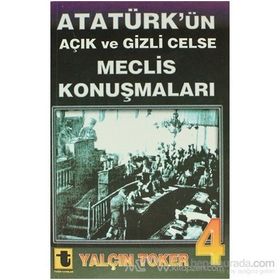 ATATÜRK'ÜN AÇIK VE GIZLI CELSE MECLIS KONUŞMALARI 4 - YALÇIN TOKER