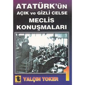 ATATÜRK'ÜN AÇIK VE GIZLI CELSE MECLIS KONUŞMALARI - YALÇIN TOKER