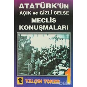 ATATÜRK'ÜN AÇIK VE GIZLI CELSE MECLIS KONUŞMALARI - YALÇIN TOKER