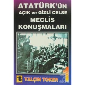 ATATÜRK'ÜN AÇIK VE GIZLI CELSE MECLIS KONUŞMALARI - YALÇIN TOKER