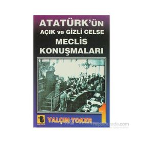 ATATÜRK'ÜN AÇIK VE GIZLI CELSE MECLIS KONUŞMALARI - YALÇIN TOKER