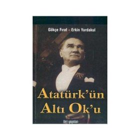 Atatürk’ün Altı Ok’u - Gökçe Fırat Erkin Yurdakul