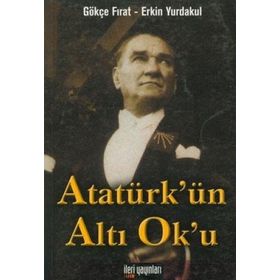 Atatürk’ün Altı Ok’u - Gökçe Fırat Erkin Yurdakul