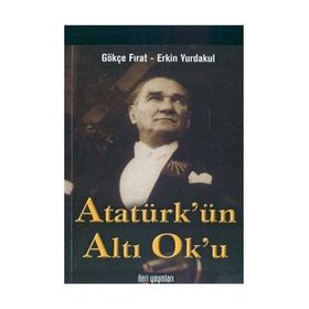 Atatürk’ün Altı Ok’u - Gökçe Fırat Erkin Yurdakul