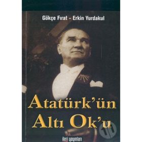 Atatürk’ün Altı Ok’u - Gökçe Fırat Erkin Yurdakul