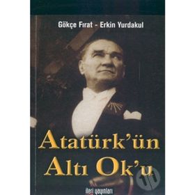 Atatürk’ün Altı Ok’u - Gökçe Fırat Erkin Yurdakul