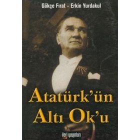 Atatürk’ün Altı Ok’u - Gökçe Fırat Erkin Yurdakul