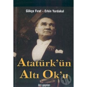 Atatürk’ün Altı Ok’u - Gökçe Fırat Erkin Yurdakul