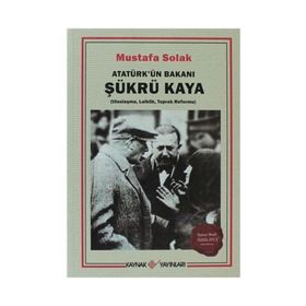 Atatürk’ün Bakanı Şükrü Kaya - Mustafa Solak