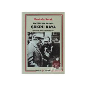 Atatürk’ün Bakanı Şükrü Kaya - Mustafa Solak