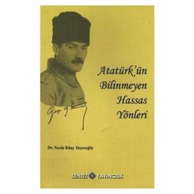 ATATÜRK´ÜN BILINMEYEN HASSAS YÖNLERİ - NECLA KITAY YAZICIOĞLU