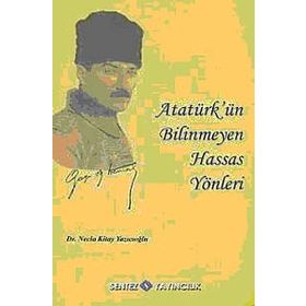 ATATÜRK´ÜN BILINMEYEN HASSAS YÖNLERİ - NECLA KITAY YAZICIOĞLU