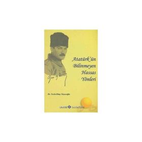 ATATÜRK´ÜN BILINMEYEN HASSAS YÖNLERİ - NECLA KITAY YAZICIOĞLU