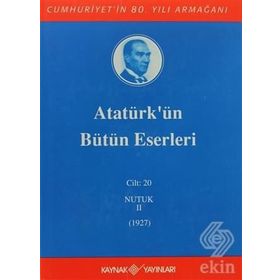 ATATÜRK'ÜN BÜTÜN ESERLERI (CILT 20) NUTUK II (1927) - MUSTAFA KEMAL ATATÜRK