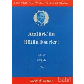 ATATÜRK'ÜN BÜTÜN ESERLERI (CILT 20) NUTUK II (1927) - MUSTAFA KEMAL ATATÜRK
