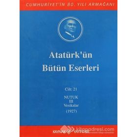 ATATÜRK'ÜN BÜTÜN ESERLERI (CILT 21) NUTUK 3 VESIKALAR (1927) - MUSTAFA KEMAL ATATÜRK