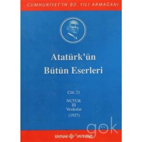 ATATÜRK'ÜN BÜTÜN ESERLERI (CILT 21) NUTUK 3 VESIKALAR (1927) - MUSTAFA KEMAL ATATÜRK