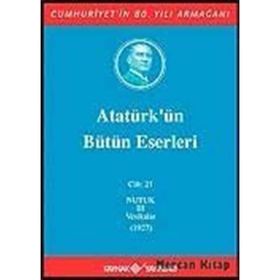 ATATÜRK'ÜN BÜTÜN ESERLERI (CILT 21) NUTUK 3 VESIKALAR (1927) - MUSTAFA KEMAL ATATÜRK
