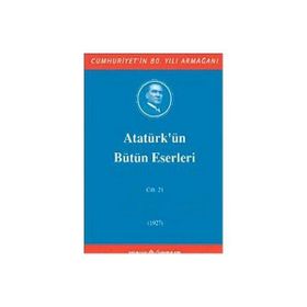 ATATÜRK'ÜN BÜTÜN ESERLERI (CILT 21) NUTUK 3 VESIKALAR (1927) - MUSTAFA KEMAL ATATÜRK