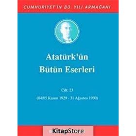 ATATÜRK'ÜN BÜTÜN ESERLERI (CILT 23) (04/05 KASIM 1929-31 AĞUSTOS 1930) - MUSTAFA KEMAL ATATÜRK