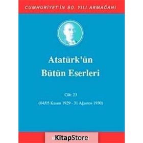 ATATÜRK'ÜN BÜTÜN ESERLERI (CILT 23) (04/05 KASIM 1929-31 AĞUSTOS 1930) - MUSTAFA KEMAL ATATÜRK