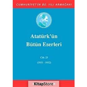 ATATÜRK'ÜN BÜTÜN ESERLERI (CILT 25) (1931-1932) - MUSTAFA KEMAL ATATÜRK