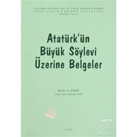 ATATÜRK'ÜN BÜYÜK SÖYLEVİ ÜZERİNE BELGELER - BILAL N. ŞİMŞİR